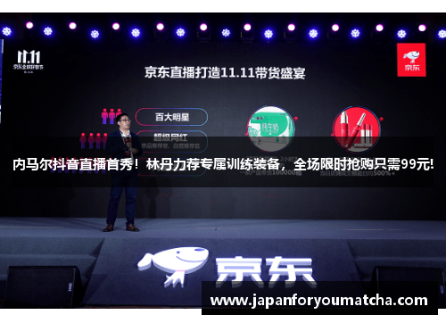 内马尔抖音直播首秀！林丹力荐专属训练装备，全场限时抢购只需99元!